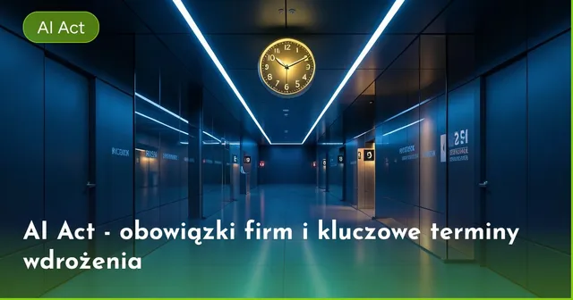 AI Act - obowiązki firm i kluczowe terminy wdrożenia