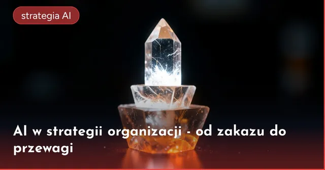 AI w strategii organizacji - od zakazu do przewagi