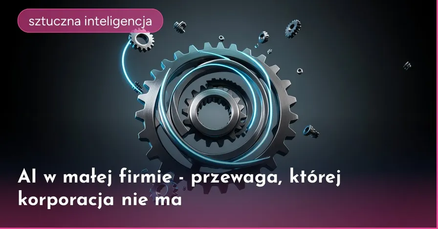 AI w małej firmie - przewaga, której korporacja nie ma