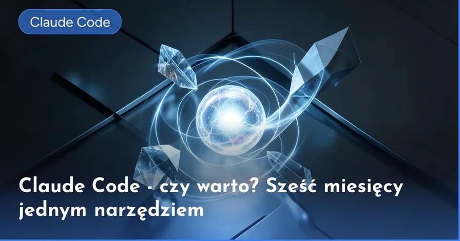 Claude Code - czy warto? Sześć miesięcy jednym narzędziem