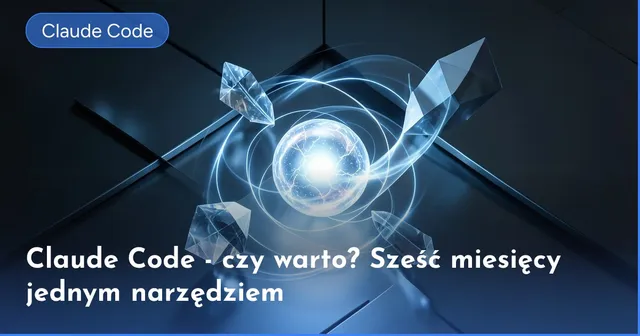 Claude Code - czy warto? Sześć miesięcy jednym narzędziem