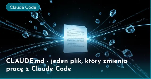CLAUDE.md - jeden plik, który zmienia pracę z Claude Code