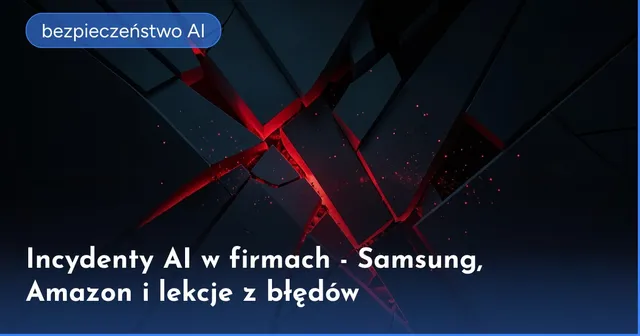 Incydenty AI w firmach - Samsung, Amazon i lekcje z błędów