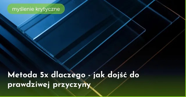 Metoda 5x dlaczego - jak dojść do prawdziwej przyczyny