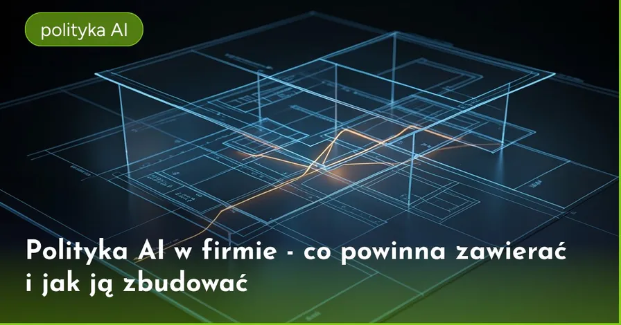 Polityka AI w firmie - co powinna zawierać i jak ją zbudować