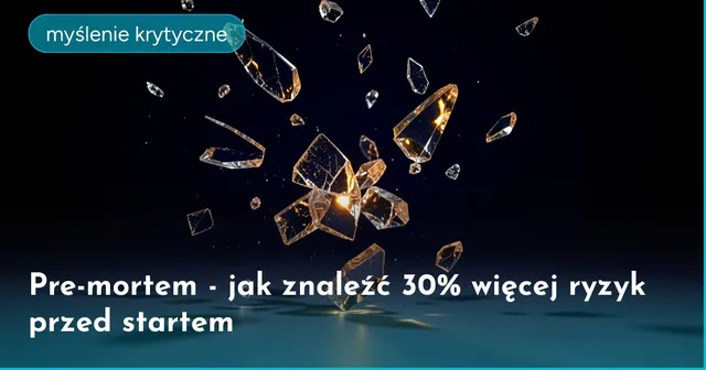 Pre-mortem - jak znaleźć 30% więcej ryzyk przed startem