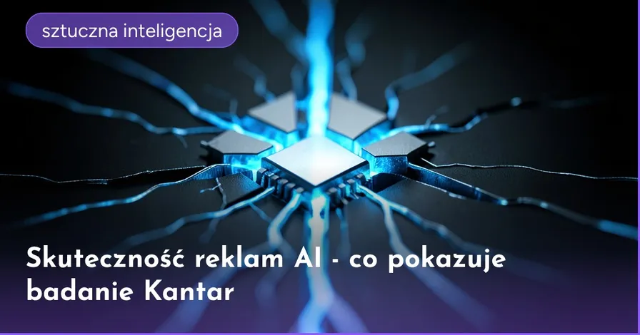 Skuteczność reklam AI - co pokazuje badanie Kantar