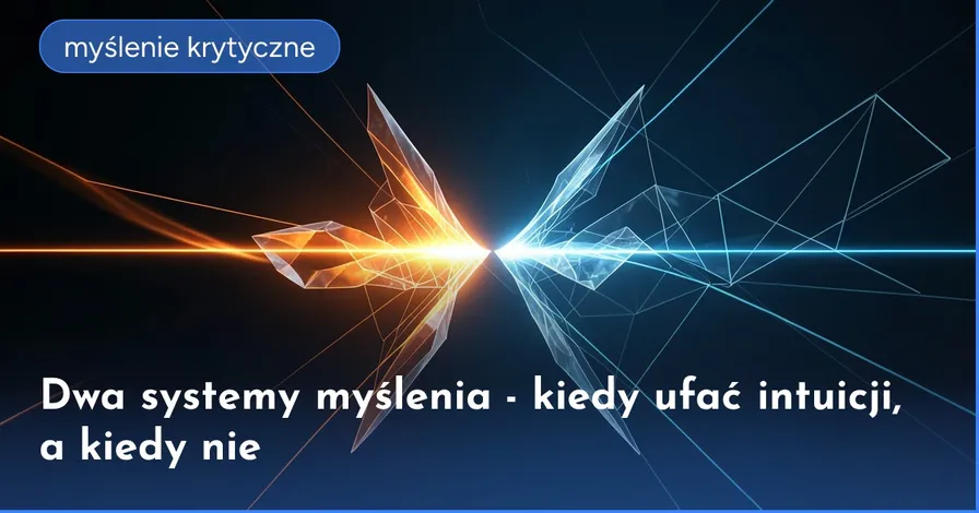Dwa systemy myślenia - kiedy ufać intuicji, a kiedy nie